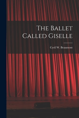 The Ballet Called Giselle by Beaumont, Cyril W. (Cyril William) 1.