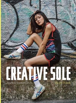 Creative Sole: Japanese Sneaker Culture by Okazaki, Manami