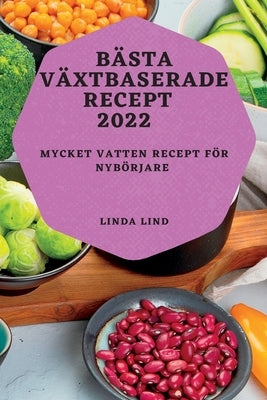 Bästa Växtbaserade Recept 2022: Mycket Vatten Recept För Nybörjare by Lind, Linda