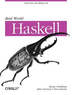 Real World Haskell: Code You Can Believe in by O'Sullivan, Bryan