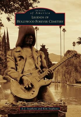 Legends of Hollywood Forever Cemetery by Stephens, E. J.