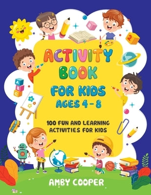 Activity Book for Kids Ages 4-8: 100 Fun and Learning Activities for Kids: Coloring - Mazes - Dot to Dot by Cooper, Amby