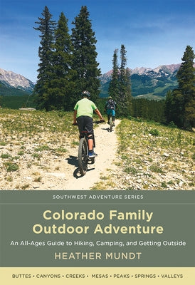 Colorado Family Outdoor Adventure: An All-Ages Guide to Hiking, Camping, and Getting Outside by Mundt, Heather