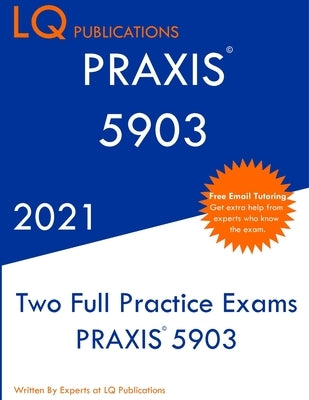 Praxis 5903: Two Full Practice Exam - Updated Exam Questions - Free Online Tutoring by Publications, Lq