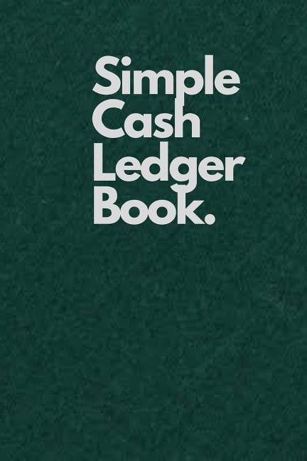 Simple Cash Ledger Book.: Green by Journals, Weird