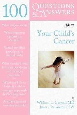 100 Questions & Answers about Your Child's Cancer by Carroll, William L.