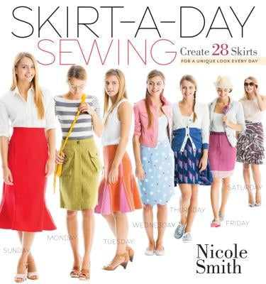 Skirt-A-Day Sewing: Create 28 Skirts for a Unique Look Every Day by Smith, Nicole