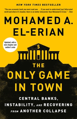 The Only Game in Town: Central Banks, Instability, and Recovering from Another Collapse by El-Erian, Mohamed A.