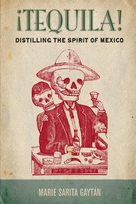 ¡Tequila!: Distilling the Spirit of Mexico by Gayt&#225;n, Marie Sarita