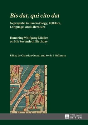 «Bis Dat, Qui Cito Dat»: «Gegengabe» in Paremiology, Folklore, Language, and Literature - Honoring Wolfgang Mieder on His Seventieth Birthday by Grandl, Christian