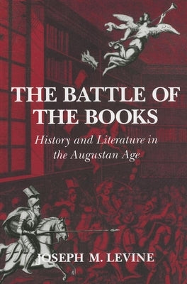 The Battle of the Books: History and Literature in the Augustan Age by Levine, Joseph M.