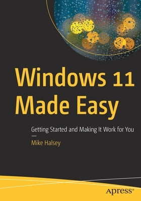 Windows 11 Made Easy: Getting Started and Making It Work for You by Halsey, Mike