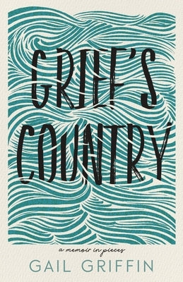 Grief's Country: A Memoir in Pieces by Griffin, Gail
