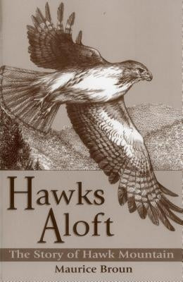 Hawks Aloft: The Story of Hawk Mountain by Broun, Maurice