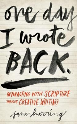 One Day I Wrote Back: Interacting with Scripture Through Creative Writing by Herring, Jane