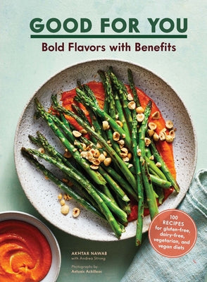 Good for You: Bold Flavors with Benefits. 100 Recipes for Gluten-Free, Dairy-Free, Vegetarian, and Vegan Diets by Nawab, Akhtar