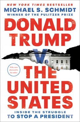 Donald Trump V. the United States: Inside the Struggle to Stop a President by Schmidt, Michael S.