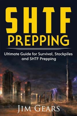 SHTF Prepping: SHTF PREPPING - Be Prepared with SHTF Stockpiles, Home Defense, Living Off grid, DIY Prepper Projects, Homesteading, s by Gears, Jim
