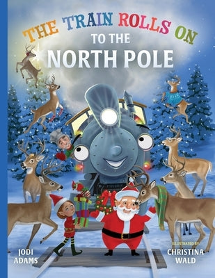 The Train Rolls On To The North Pole: A Rhyming Children's Book That Teaches Perseverance and Teamwork by Adams, Jodi