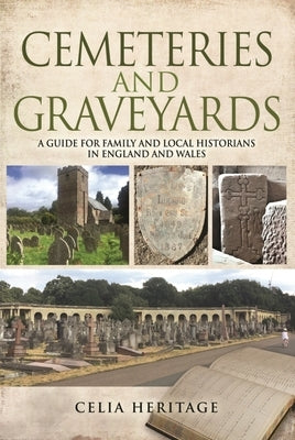 Cemeteries and Graveyards: A Guide for Local and Family Historians in England and Wales by Heritage, Celia