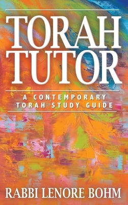 Torah Tutor: A Contemporary Torah Study Guide by Bohm, Rabbi Lenore