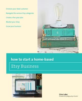 How to Start a Home-Based Etsy Business by Luker, Gina