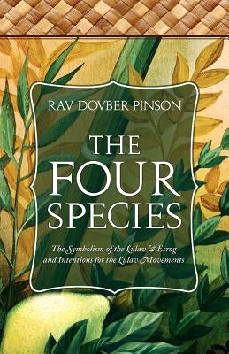 The Four Species: The Symbolism of the Lulav & Esrog and Intentions for the Lulav Movements by Pinson, DovBer