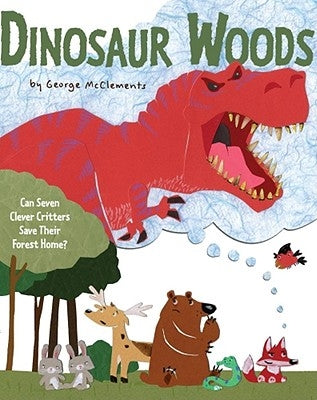 Dinosaur Woods: Can Seven Clever Critters Save Their Forest Home? by McClements, George