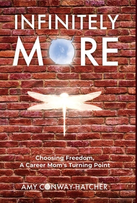 Infinitely More: Finding Freedom, A Career Mom's Turning Point by Conway-Hatcher, Amy