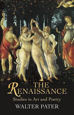 The Renaissance: Studies in Art and Poetry by Pater, Walter