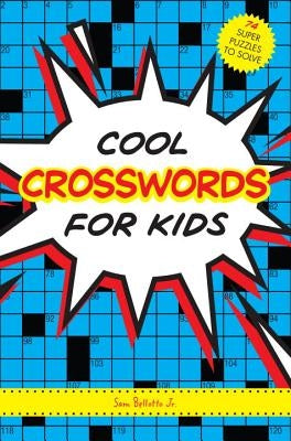 Cool Crosswords for Kids: 73 Super Puzzles to Solve by Bellotto, Sam