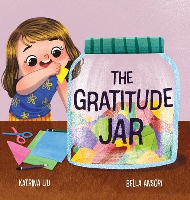The Gratitude Jar - A children's book about creating habits of thankfulness and a positive mindset. by Liu, Katrina