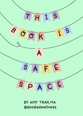 This Book Is a Safe Space: Cute Doodles and Therapy Strategies to Support Self-Love and Wellbeing by Tran, Amy