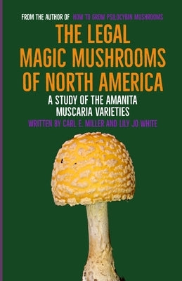 The Legal Magic Mushrooms of North America: A Study of the Amanita muscaria Varieties by White, Lily Jo