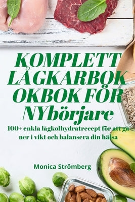 KOMPLETT LÅGKARBOKOKBOK FÖR NYbörjare by Monica Str&#246;mberg