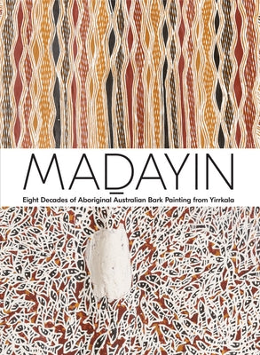 Madayin: Eight Decades of Aboriginal Australian Bark Painting from Yirrkala by Wanambi, Wukun