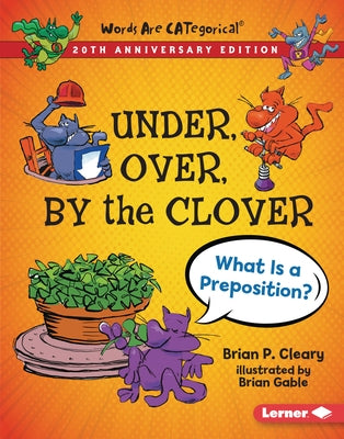 Under, Over, by the Clover, 20th Anniversary Edition: What Is a Preposition? by Cleary, Brian P.