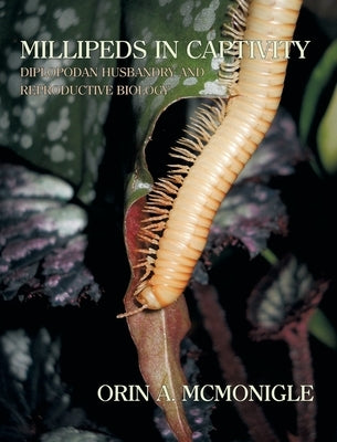 Millipeds in Captivity: Diplopodan Husbandry and Reproductive Biology (Millipede Husbandry) by McMonigle, Orin