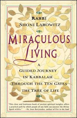 Miraculous Living: A Guided Journey in Kabbalah Through the Ten Gates of the Tree of Life by Labowitz, Shoni