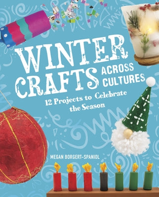 Winter Crafts Across Cultures: 12 Projects to Celebrate the Season by Borgert-Spaniol, Megan