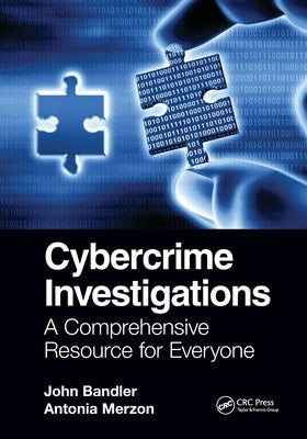 Cybercrime Investigations: A Comprehensive Resource for Everyone by Bandler, John