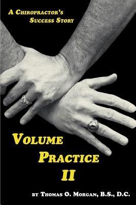 Volume Practice II - A Chiropractor's Success Story by Morgan, Thomas O.