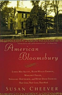 American Bloomsbury: Louisa May Alcott, Ralph Waldo Emerson, Margaret Fuller, Nathaniel Hawthorne, and Henry David Thoreau: Their Lives, Th by Cheever, Susan
