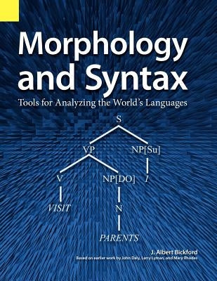 Morphology and Syntax: Tools for Analyzing the World's Languages by Bickford, John Albert