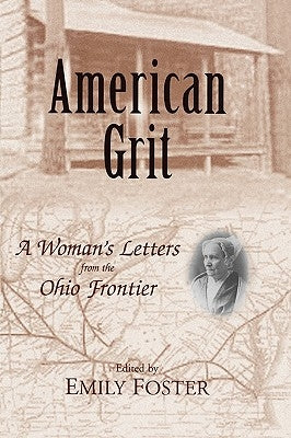 American Grit: A Woman's Letters from the Ohio Frontier by Foster, Emily