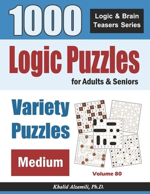 Logic Puzzles For Adults & Seniors: 1000 Medium Variety Puzzles by Alzamili, Khalid