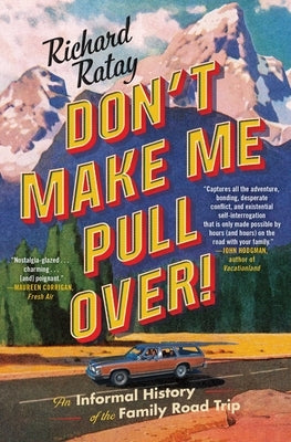 Don't Make Me Pull Over!: An Informal History of the Family Road Trip by Ratay, Richard