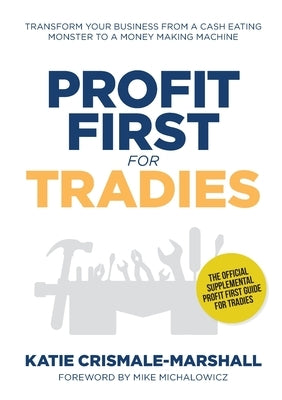 Profit First for Tradies: Transform your business from a cash eating monster to a money making machine by Crismale-Marshall, Katie