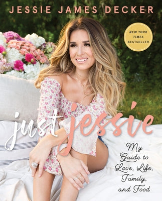 Just Jessie: My Guide to Love, Life, Family, and Food by Decker, Jessie James