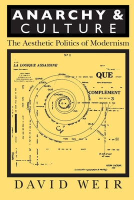 Anarchy and Culture: The Aesthetic Politics of Modernism by Weir, David